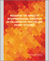 Cover of Measuring the Impact of Interprofessional Education on Collaborative Practice and Patient Outcomes